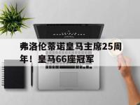 星空体育APP-包含弗洛伦蒂诺皇马主席25周年！皇马66座冠军的词条