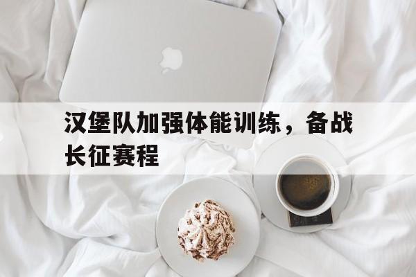 关于汉堡队加强体能训练，备战长征赛程的信息